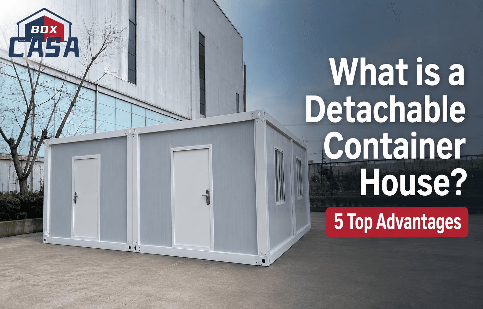 Qu'est-ce qu'une maison conteneur amovible Casa Box ? Quels sont les avantages ?